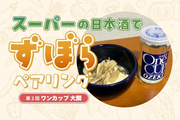 スーパーで買える日本酒でずぼらにペアリングしよう！【第2回「ワンカップ 大関」】